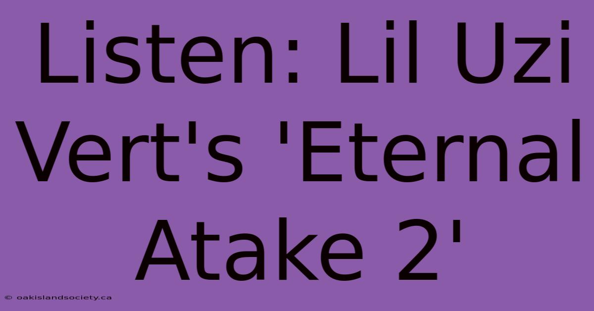 Listen: Lil Uzi Vert's 'Eternal Atake 2'