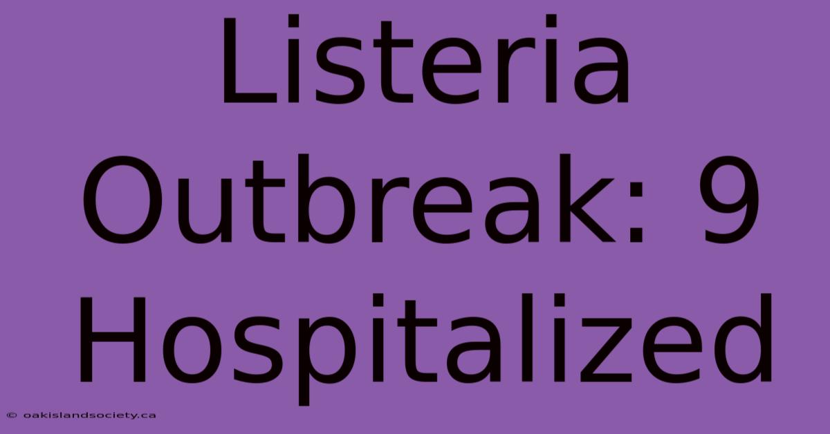 Listeria Outbreak: 9 Hospitalized