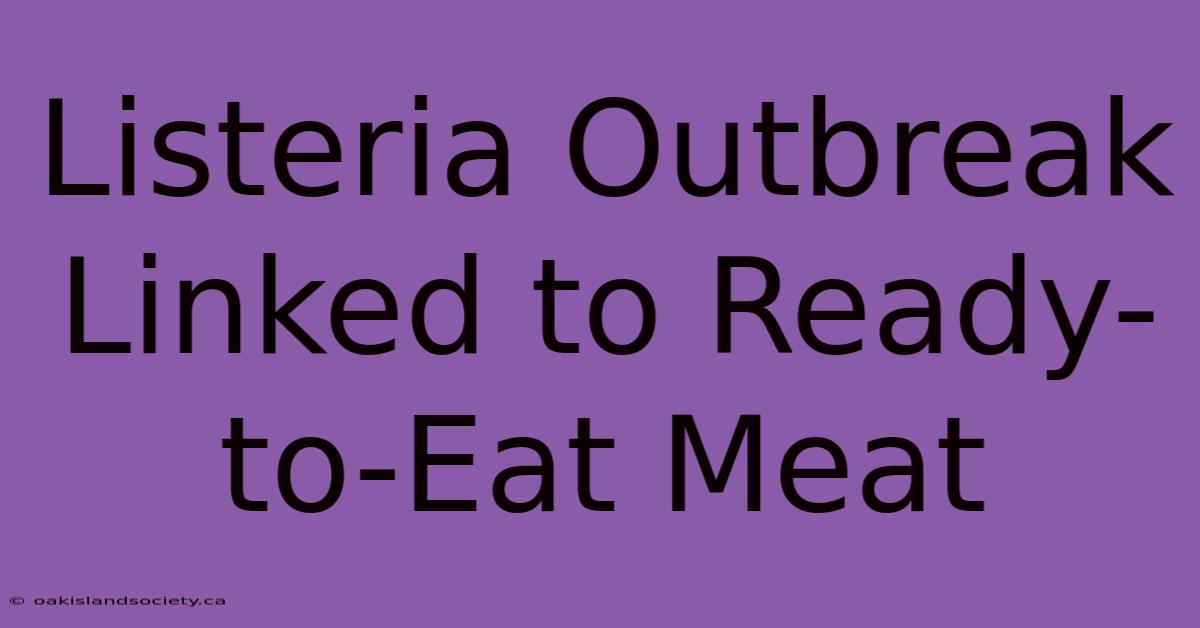 Listeria Outbreak Linked To Ready-to-Eat Meat