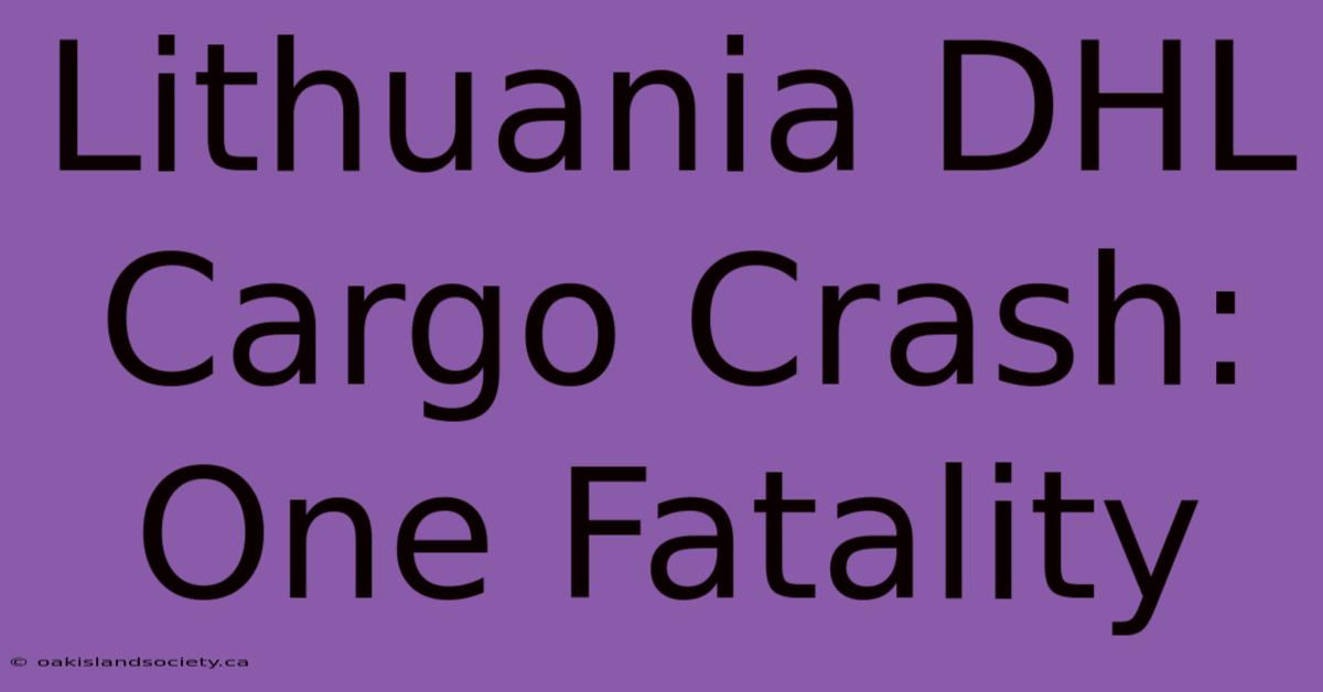 Lithuania DHL Cargo Crash: One Fatality