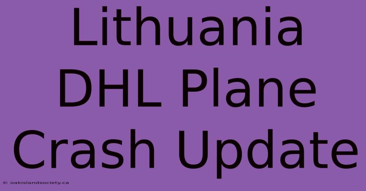 Lithuania DHL Plane Crash Update