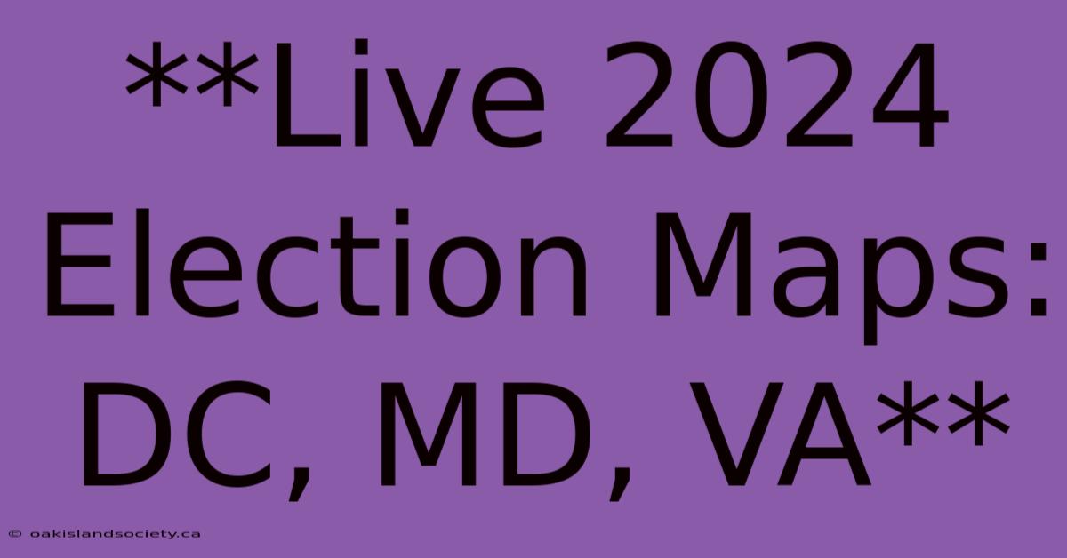 **Live 2024 Election Maps: DC, MD, VA**