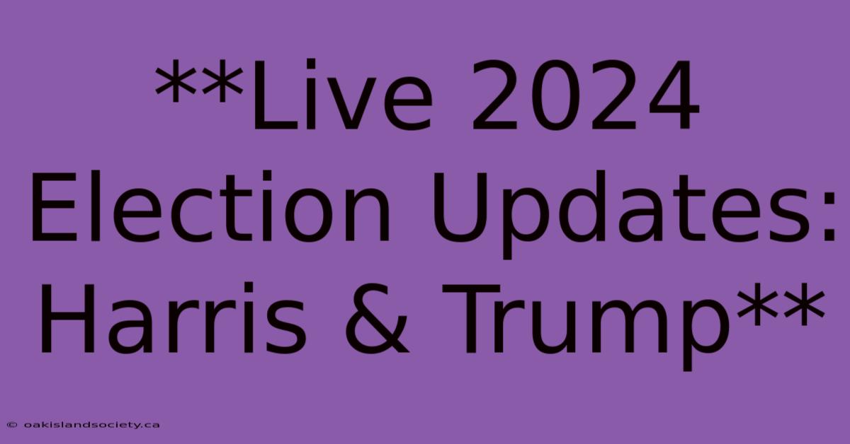 **Live 2024 Election Updates: Harris & Trump**