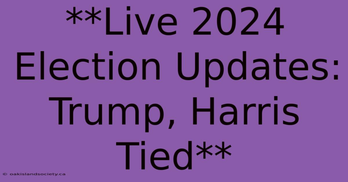 **Live 2024 Election Updates: Trump, Harris Tied** 