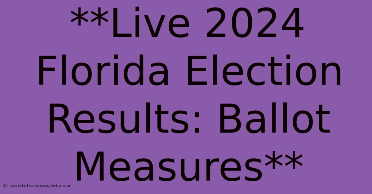 **Live 2024 Florida Election Results: Ballot Measures**