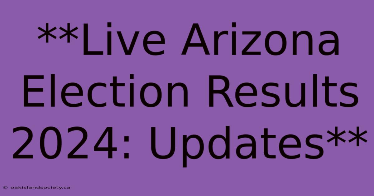 **Live Arizona Election Results 2024: Updates** 