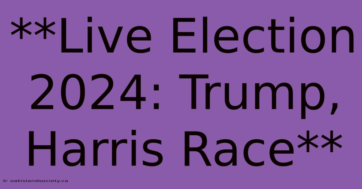 **Live Election 2024: Trump, Harris Race** 