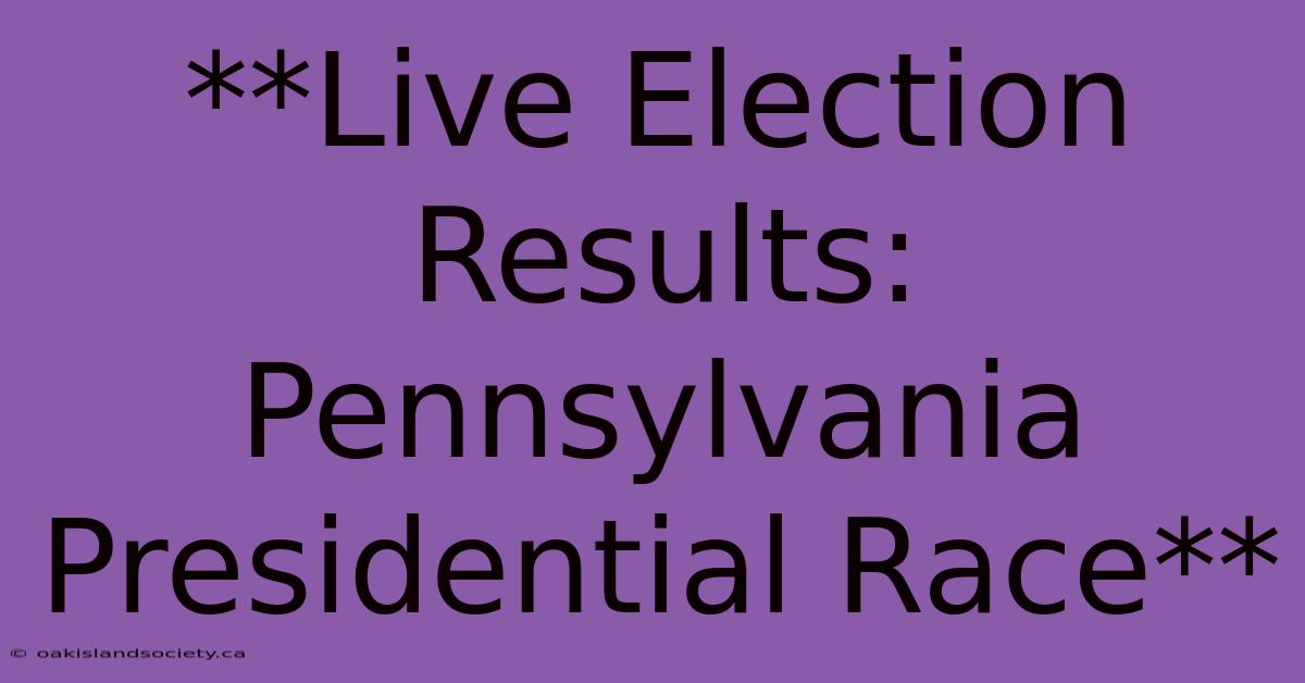 **Live Election Results: Pennsylvania Presidential Race** 