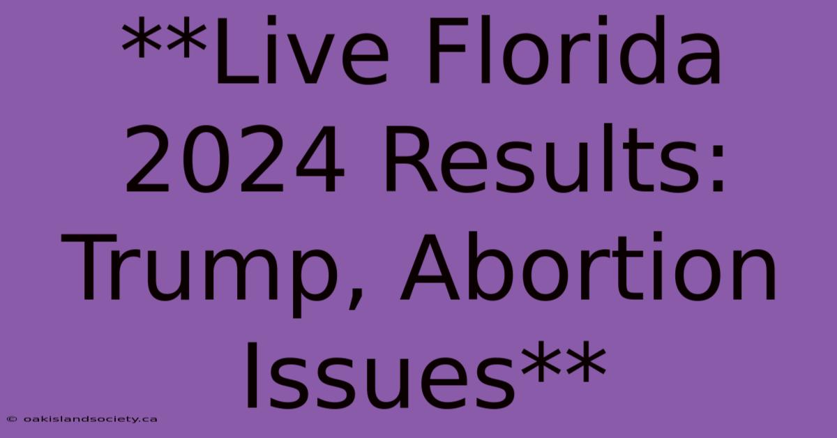 **Live Florida 2024 Results: Trump, Abortion Issues**