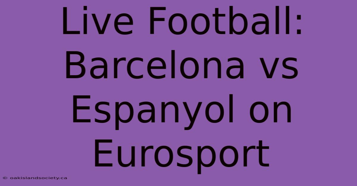 Live Football: Barcelona Vs Espanyol On Eurosport 