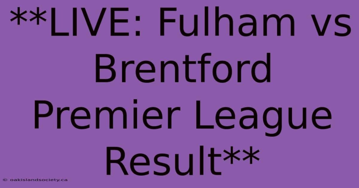 **LIVE: Fulham Vs Brentford Premier League Result** 