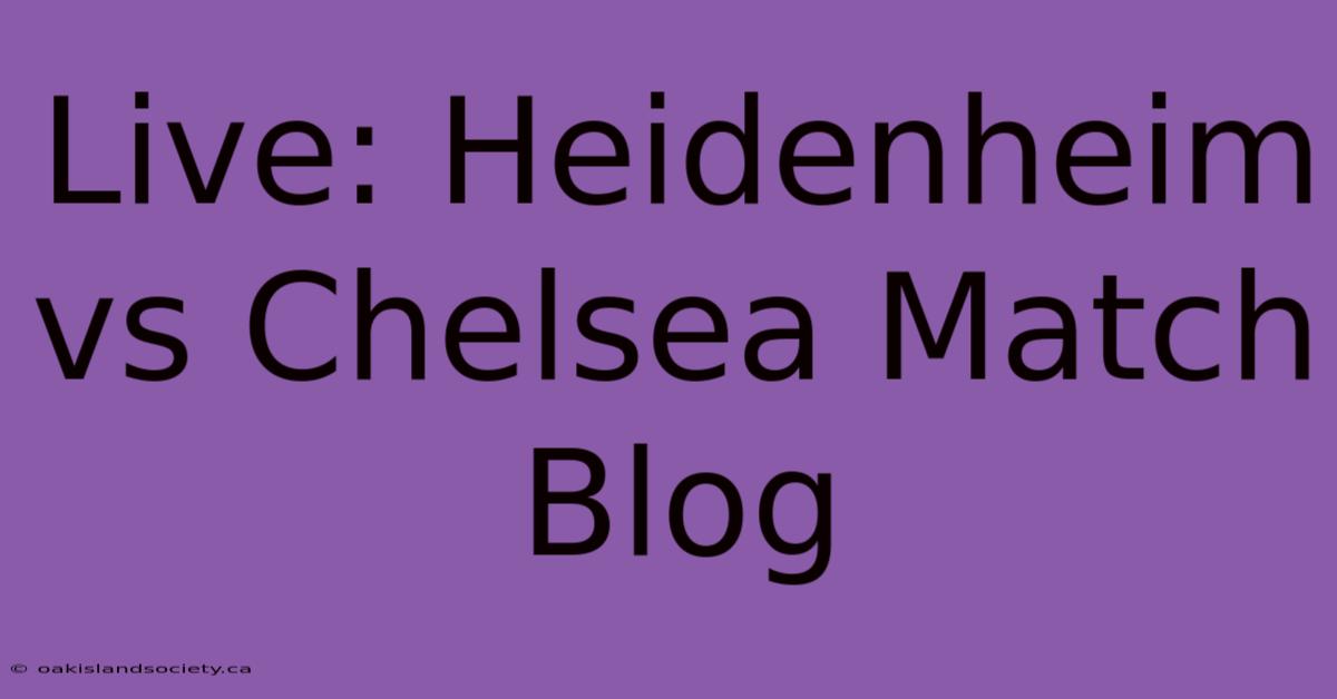 Live: Heidenheim Vs Chelsea Match Blog