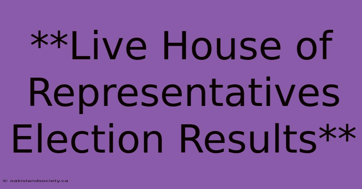 **Live House Of Representatives Election Results**