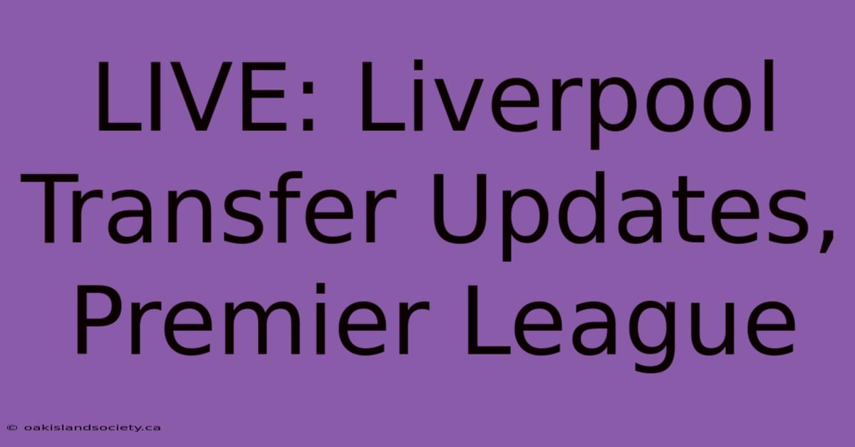 LIVE: Liverpool Transfer Updates, Premier League