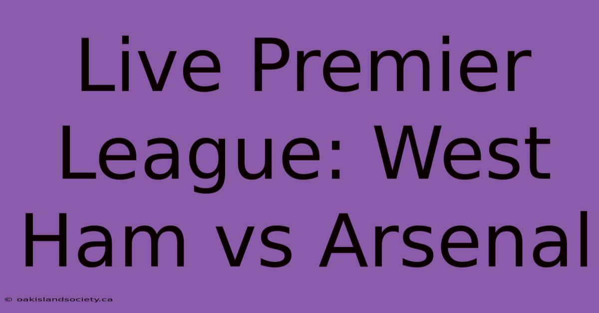 Live Premier League: West Ham Vs Arsenal