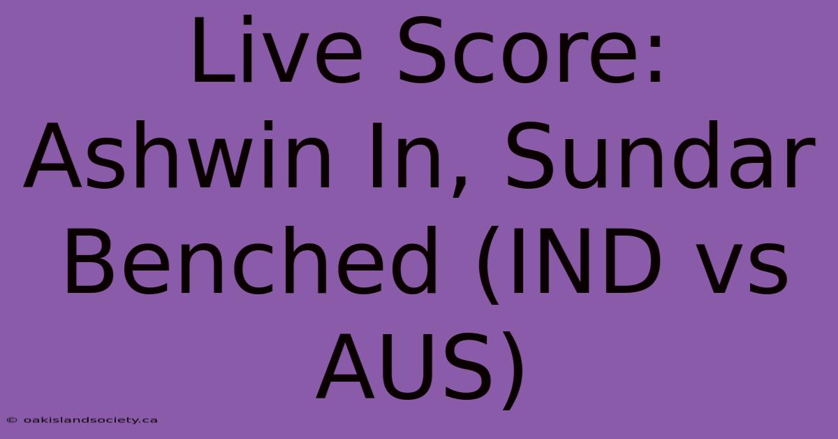 Live Score: Ashwin In, Sundar Benched (IND Vs AUS)