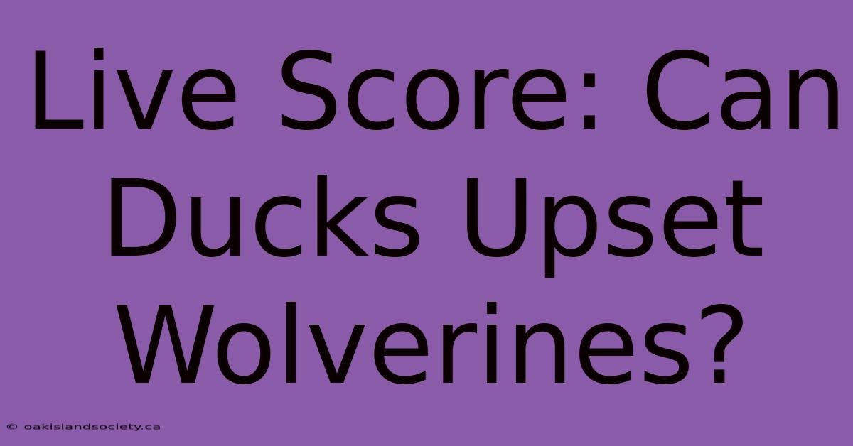 Live Score: Can Ducks Upset Wolverines?