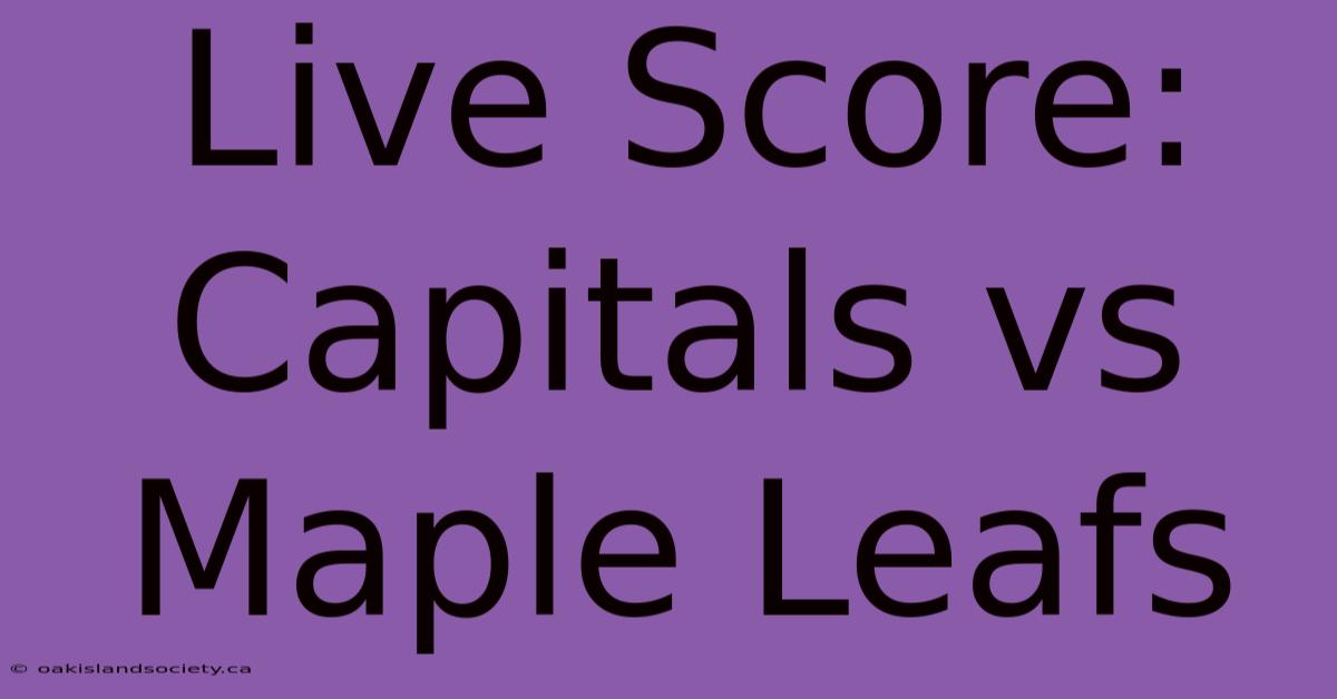 Live Score: Capitals Vs Maple Leafs