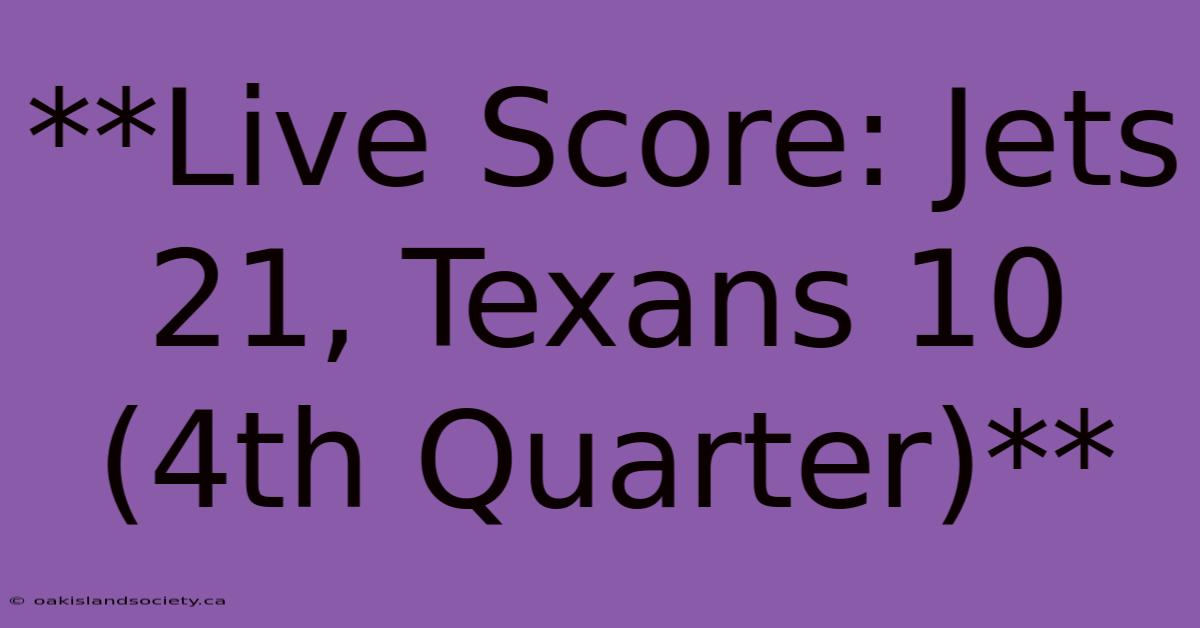 **Live Score: Jets 21, Texans 10 (4th Quarter)**