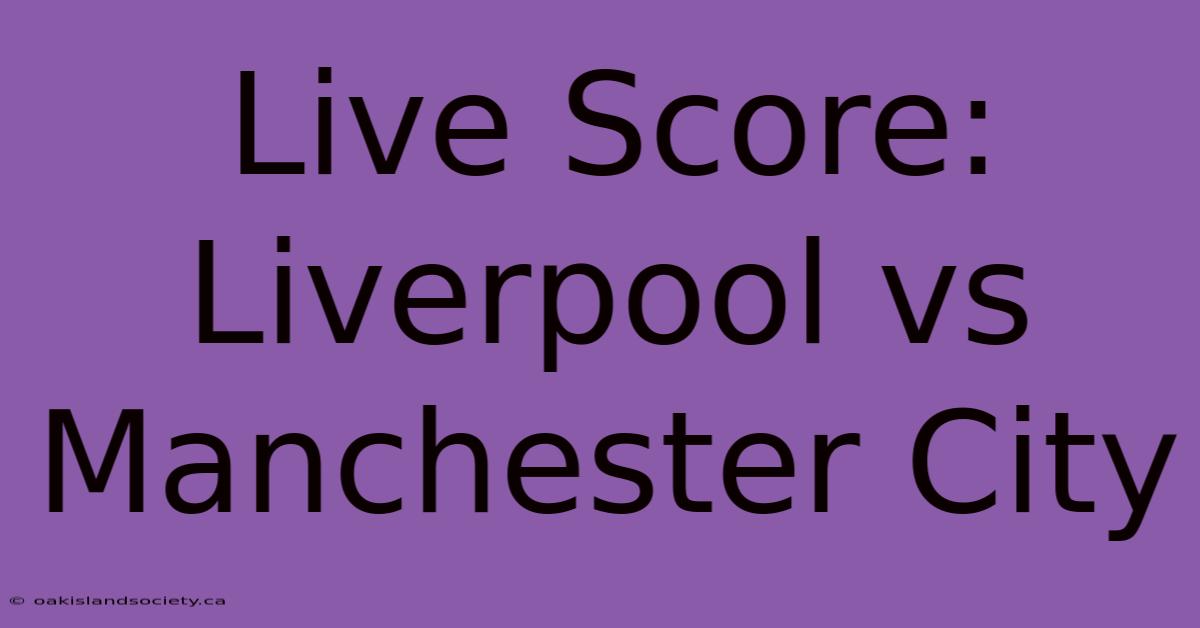 Live Score: Liverpool Vs Manchester City