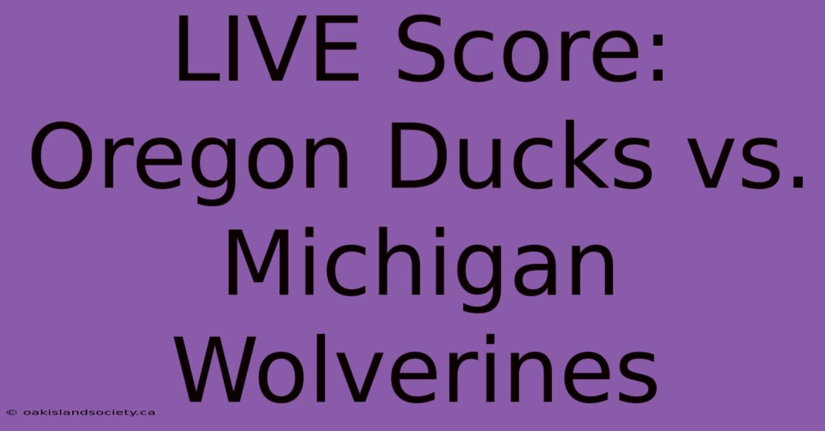 LIVE Score: Oregon Ducks Vs. Michigan Wolverines