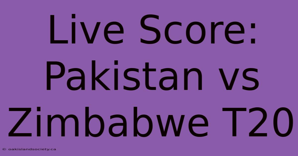 Live Score: Pakistan Vs Zimbabwe T20