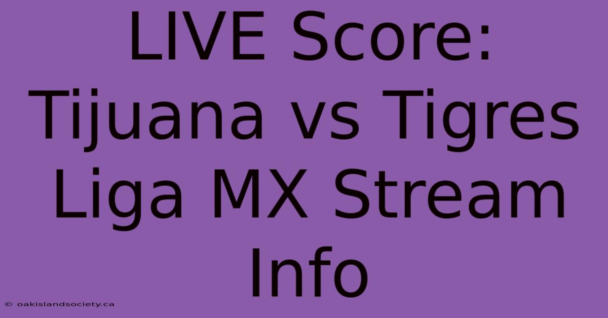 LIVE Score: Tijuana Vs Tigres Liga MX Stream Info 