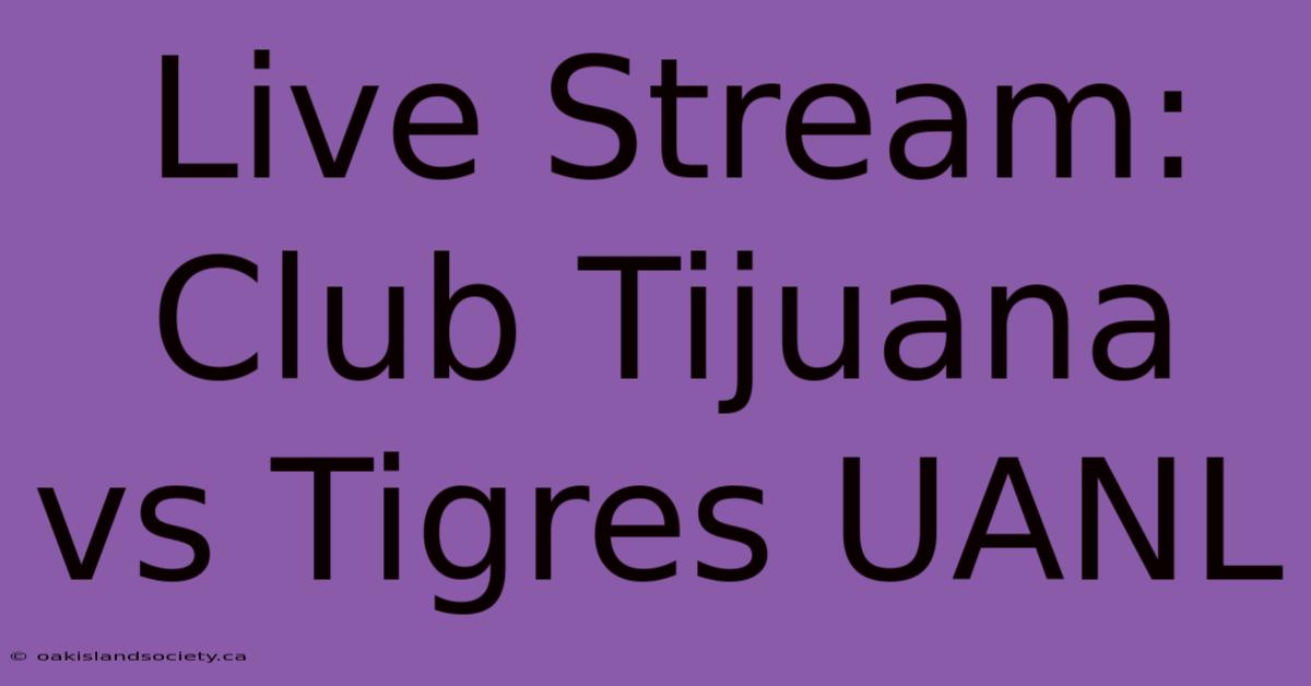 Live Stream: Club Tijuana Vs Tigres UANL