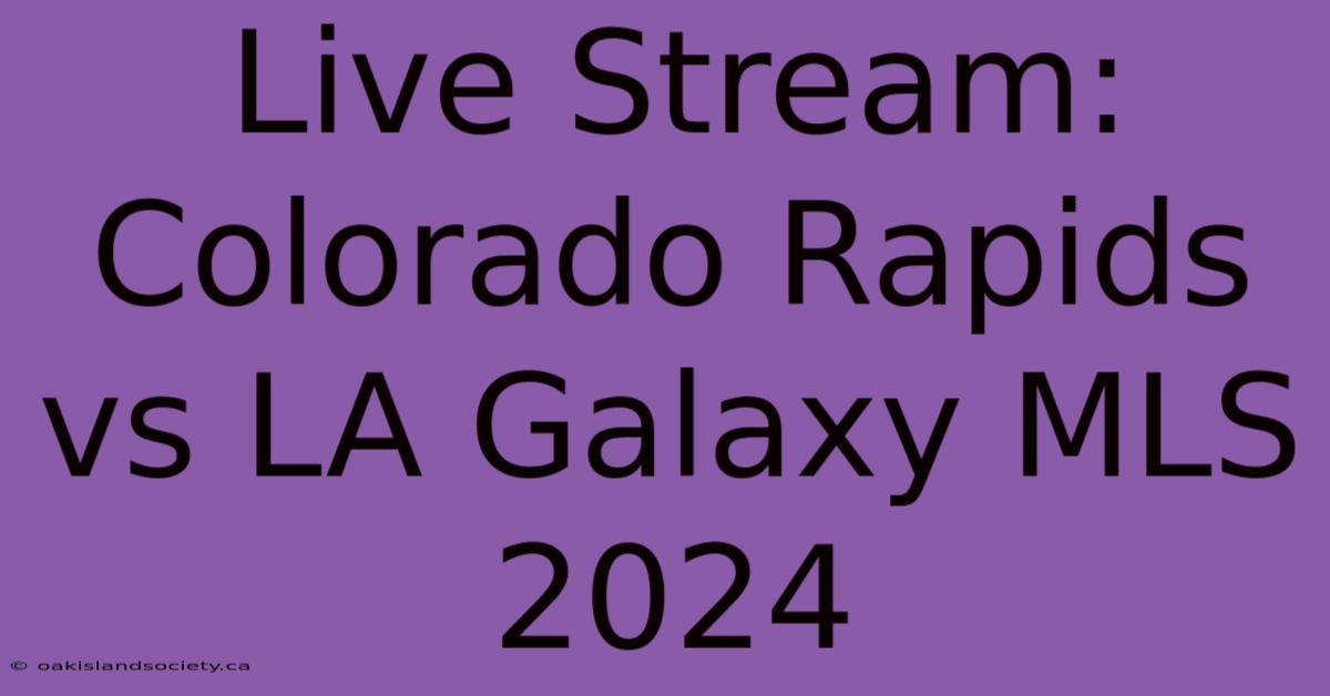 Live Stream: Colorado Rapids Vs LA Galaxy MLS 2024