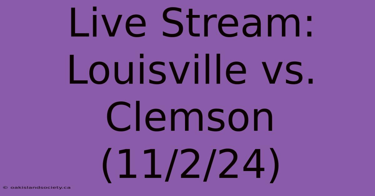 Live Stream: Louisville Vs. Clemson (11/2/24)