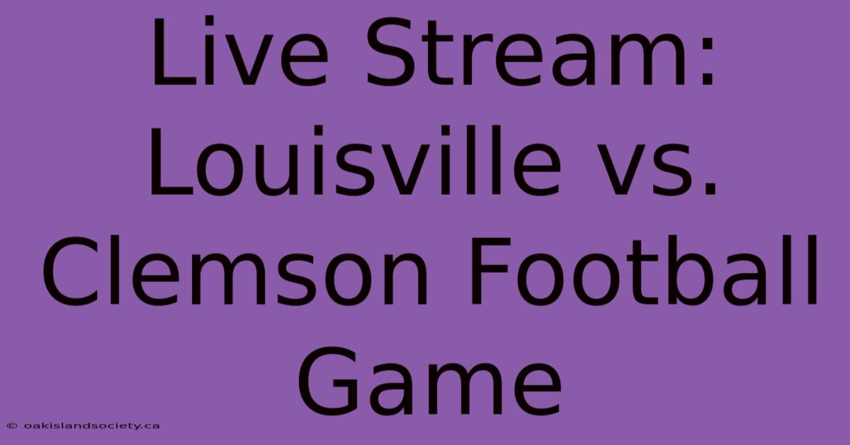 Live Stream: Louisville Vs. Clemson Football Game 