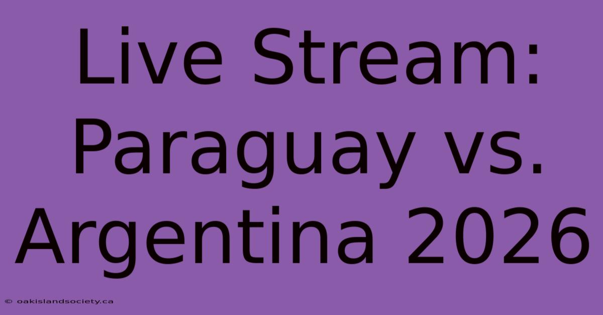 Live Stream: Paraguay Vs. Argentina 2026 