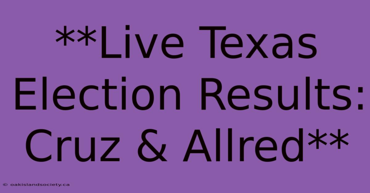 **Live Texas Election Results: Cruz & Allred**