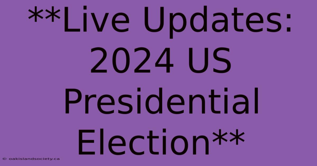 **Live Updates: 2024 US Presidential Election**