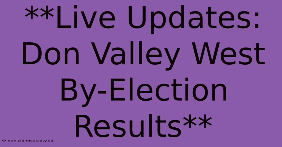 **Live Updates: Don Valley West By-Election Results**