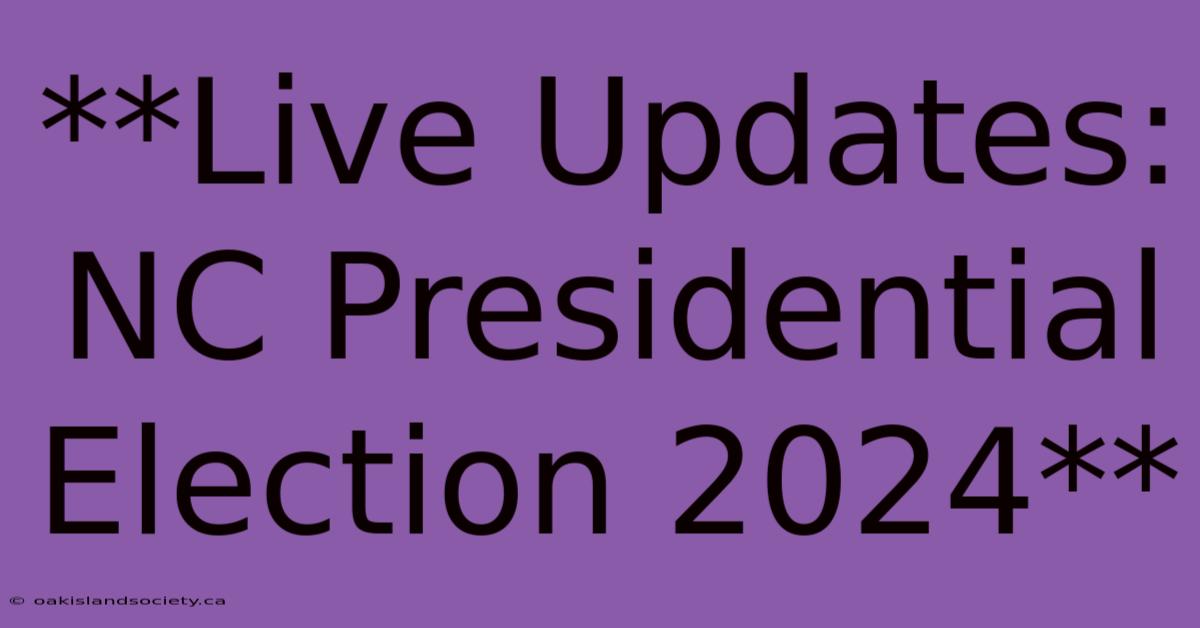 **Live Updates: NC Presidential Election 2024** 