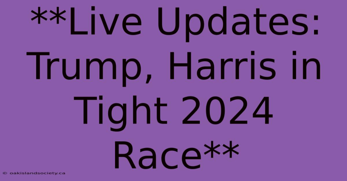 **Live Updates: Trump, Harris In Tight 2024 Race**