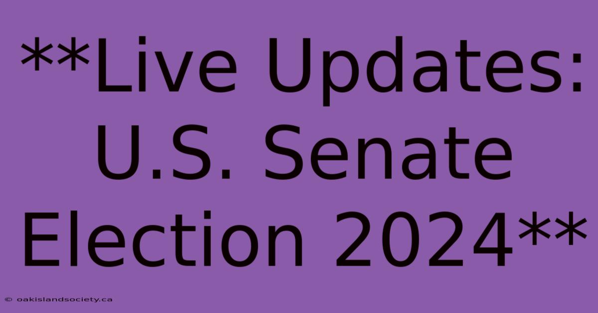 **Live Updates: U.S. Senate Election 2024**