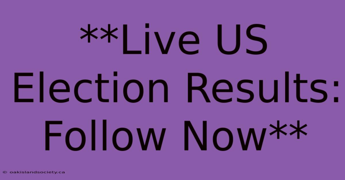 **Live US Election Results: Follow Now** 