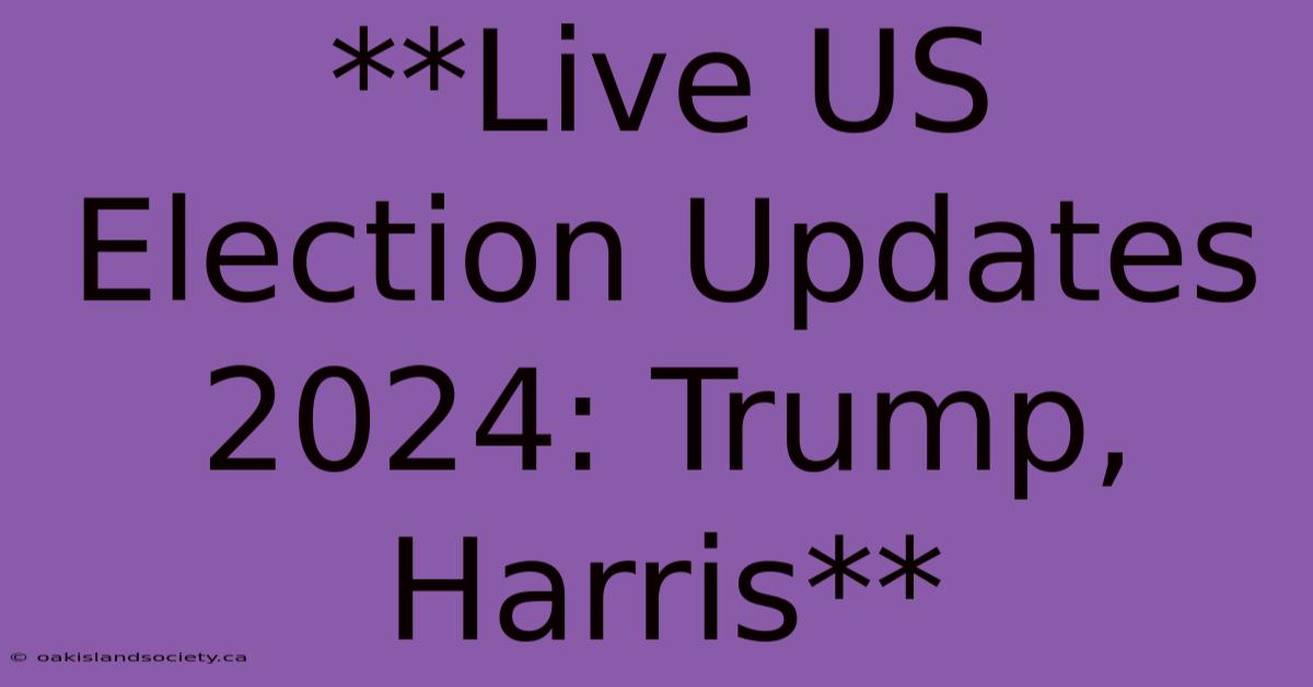 **Live US Election Updates 2024: Trump, Harris**