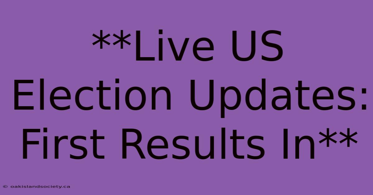 **Live US Election Updates: First Results In**