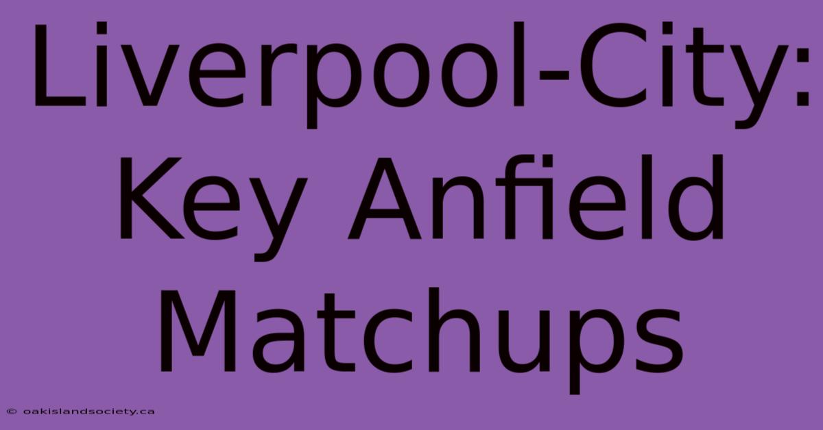 Liverpool-City: Key Anfield Matchups