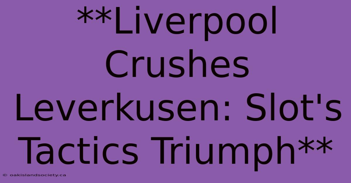 **Liverpool Crushes Leverkusen: Slot's Tactics Triumph** 