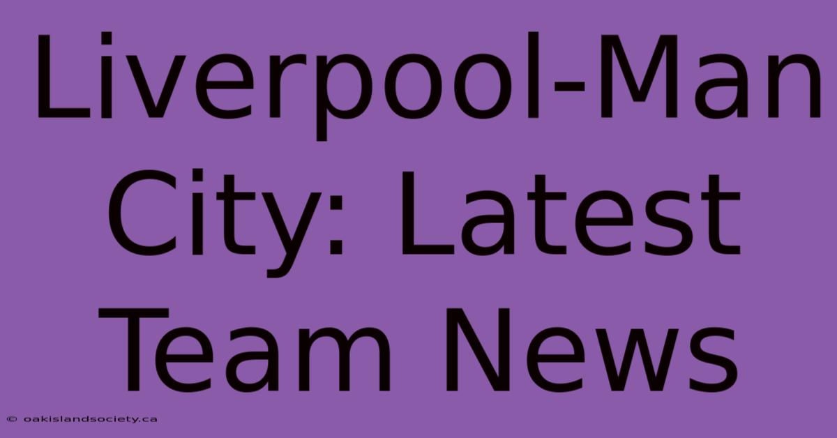 Liverpool-Man City: Latest Team News