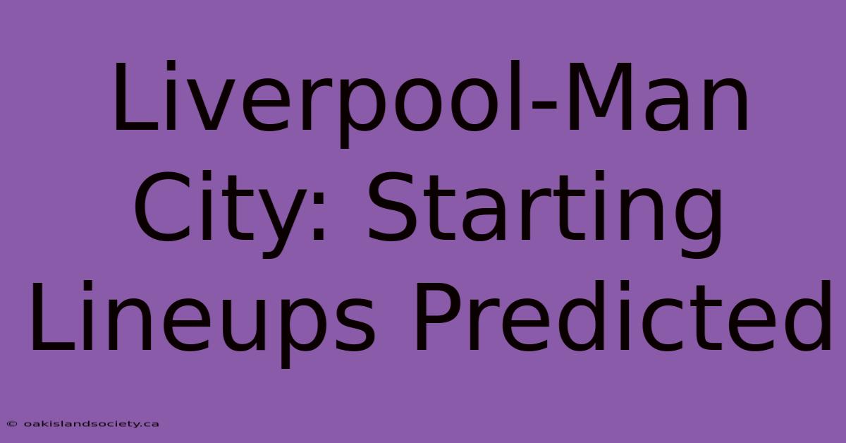 Liverpool-Man City: Starting Lineups Predicted