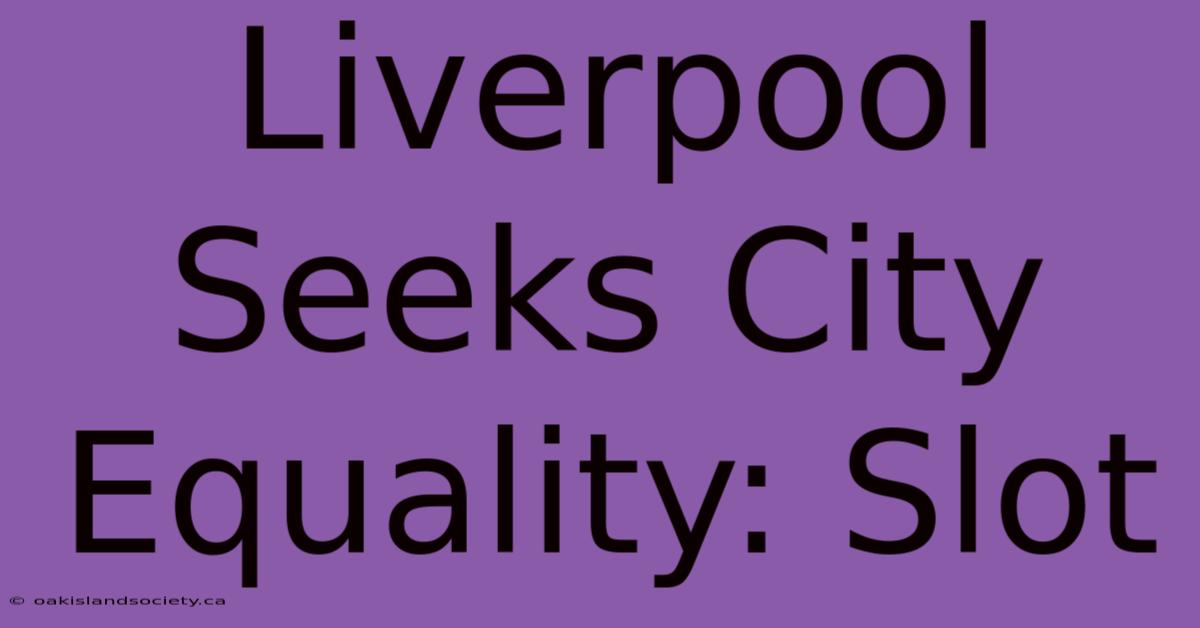 Liverpool Seeks City Equality: Slot