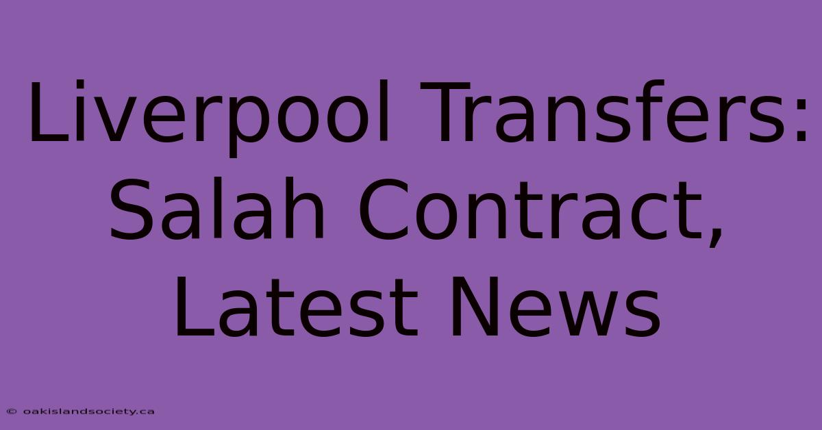 Liverpool Transfers: Salah Contract, Latest News