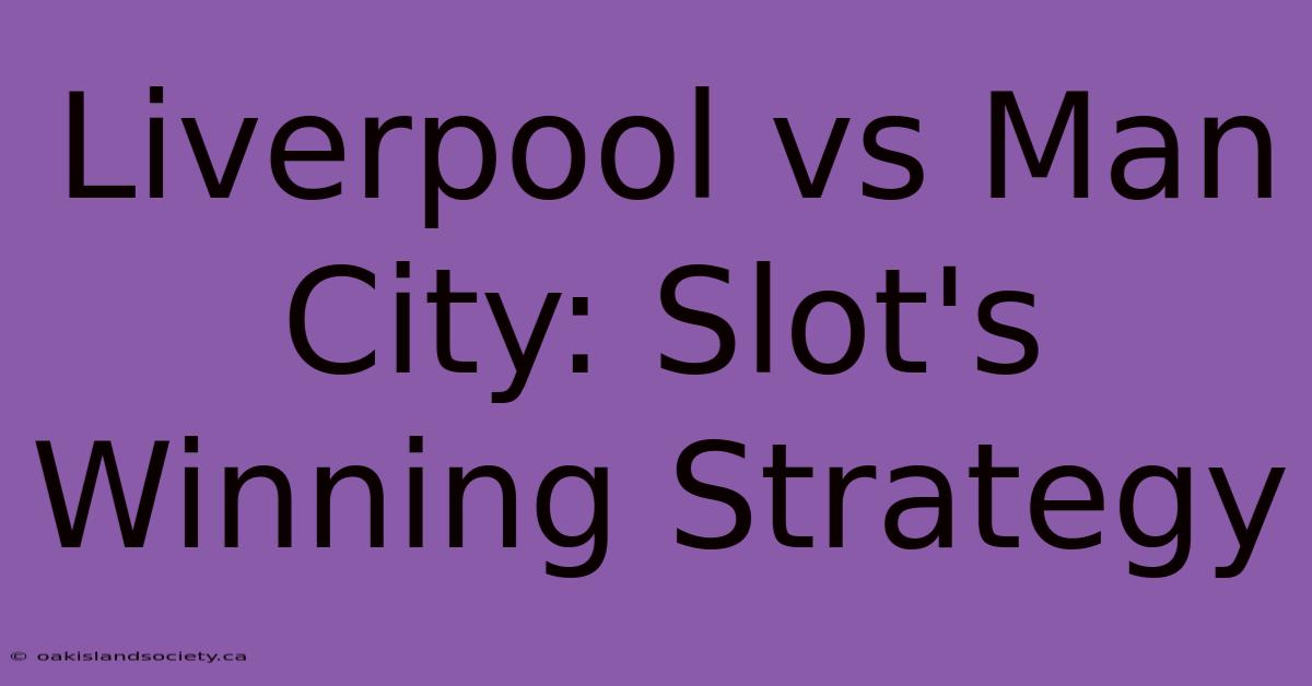 Liverpool Vs Man City: Slot's Winning Strategy