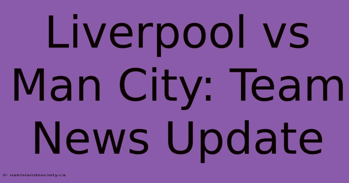 Liverpool Vs Man City: Team News Update