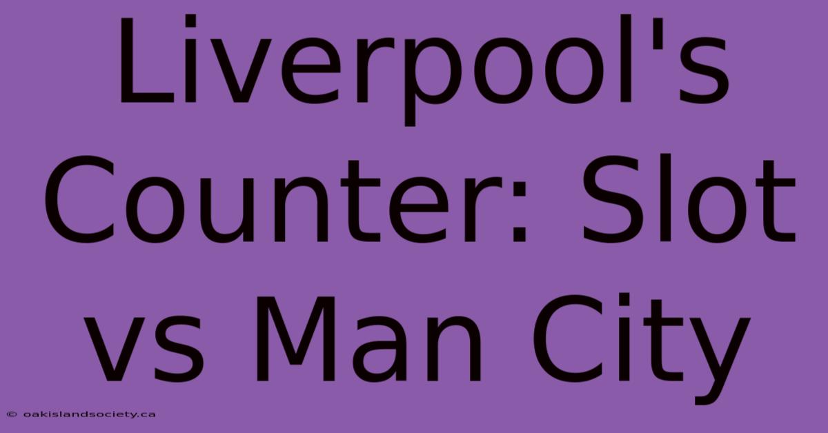 Liverpool's Counter: Slot Vs Man City